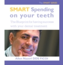 Image for Smart Spending on Your Teeth- the Smart Series: The Blueprint for Having Success with Your Dental Treatment