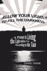 Image for Allow Your Light to Fill the Darkness: A Primer to Living the Light Within Us According to the Tao