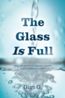 Image for Glass Is Full: The Secrets to Being Happy and Staying Happy