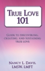 Image for True Love 101: Guide to Discovering, Creating, and Sustaining True Love
