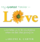 Image for My Greatest Teacher - Love: Love Helps Us to Be Courageous When We Feel Like Giving In