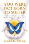 Image for You Were Not Born to Suffer : Love Yourself Back to Inner Peace, Health, Happiness &amp; Fulfillment