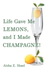 Image for Life Gave Me Lemons, and I Made Champagne!