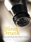 Image for Blind Drunk: Light at the End of the Tunnel for Anyone Living with a Loved One&#39;S Alcohol Problem