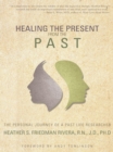 Image for Healing the Present from the Past: The Personal Journey of a Past Life Researcher