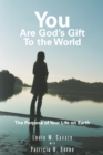 Image for You Are God&#39;s Gift to the World: The Purpose of Your Life on Earth.