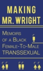 Image for Making Mr. Wright: Memoirs of a Black Female-To-Male Transsexual