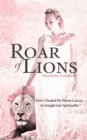 Image for Roar of Lions: How I Healed My Breast Cancer: an Insight into Spirituality
