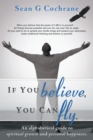 Image for If You Believe, You Can Fly: An Alphabetical Guide to Spiritual Growth and Personal Happiness.
