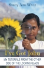 Image for I&#39;ve Got John: My Tutorials from the Other Side of the Looking Glass