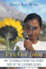 Image for I&#39;ve Got John : My Tutorials from the Other Side of the Looking Glass