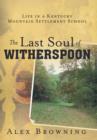 Image for The Last Soul of Witherspoon : Life in a Kentucky Mountain Settlement School