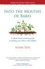 Image for Into the Mouths of Babes: A Whole Foods Nutrition Guide to Feeding Your Infants and Toddlers