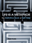 Image for Life Is a Metaphor: The Definitive Book of Self-Help