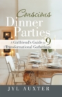Image for Conscious Dinner Parties: A Girlfriend&#39;S Guide to 9 Transformational Gatherings