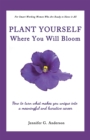 Image for Plant Yourself Where You Will Bloom: How to Turn What Makes You Unique into a Meaningful and Lucrative Career