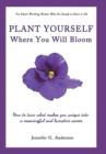 Image for Plant Yourself Where You Will Bloom : How to Turn What Makes You Unique Into a Meaningful and Lucrative Career