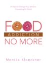 Image for Food Addiction No More: 21 Days to Change Your Mind on Overeating for Good