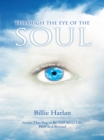 Image for Through the Eye of the Soul: Stories That Beg to Be Told About Life: Here and Beyond