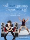 Image for Heal Your Memories, Change Your Life: Move on in Your Life to a Phenomenal Present and Future