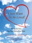 Image for &amp;quot;I Just Want to Be Loved!&amp;quote: The Journey from Your Head Back to Your Heart
