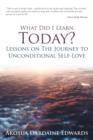 Image for What Did I Learn Today? Lessons on the Journey to Unconditional Self-Love