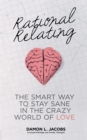 Image for Rational Relating: The Smart Way to Stay Sane in the Crazy World of Love