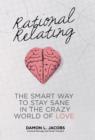 Image for Rational Relating : The Smart Way to Stay Sane in the Crazy World of Love