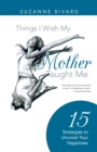 Image for Things I Wish My Mother Taught Me: 15 Strategies to Uncover Your Happiness