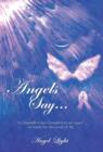 Image for Angels Say... : As Channeled and Compiled by an Angel on Earth for the Good of All