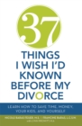 Image for 37 Things I Wish I&#39;d Known Before My Divorce: Learn How to Save Time, Money, Your Kids, and Yourself