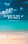Image for Be Sure to Pick up the Pearls: Reflections on Life