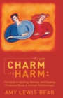 Image for From Charm to Harm: The Guide to Spotting, Naming, and Stopping Emotional Abuse in Intimate Relationships