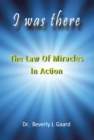 Image for I Was There: The Law of Miracles in Action