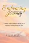 Image for Embracing the End-Of-Life Journey : A Beautiful Story of Learning to Share the Gifts of Compassion, Spiritual Connection and Peace