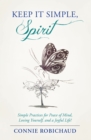 Image for Keep It Simple, Spirit: Simple Practices for Peace of Mind, Loving Yourself, and a Joyful Life!