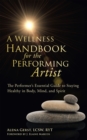 Image for Wellness Handbook for the Performing Artist: The Performer&#39;s Essential Guide to Staying Healthy in Body, Mind, and Spirit
