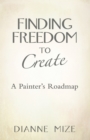 Image for Finding Freedom to Create: A Painter&#39;s Roadmap