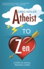 Image for Atheist to Zen: 5 Steps to Joyful, Peaceful Living