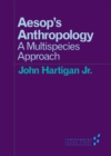 Image for Aesop&#39;s anthropology  : a multispecies approach