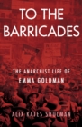 Image for To the barricades: the anarchist life of Emma Goldman.