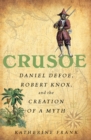 Image for Crusoe: Daniel Defoe, Robert Knox, and the Creation of a Myth