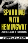 Image for Sparring with Hemingway: And Other Legends of the Fight Game