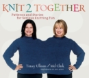 Image for Knit 2 together: patterns and stories for serious knitting fun