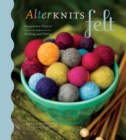Image for Alterknits Felt: Imaginative Projects for Knitting and Felting