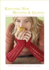 Image for Knitting new mittens &amp; gloves: warm and adorn your hands in 28 innovative ways