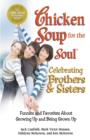 Image for Chicken soup for the soul: celebrating brothers and sisters : funnies and favourites about growing up and being grown up
