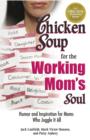 Image for Chicken soup for the working mom's soul: humor and inspiration for moms who juggle it all
