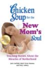 Image for Chicken Soup for the New Mom's Soul: Touching Stories about the Miracles of Motherhood