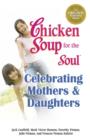 Image for Chicken soup for the soul: celebrating mothers and daughters